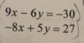 beginarrayr 9x-6y=-30 -8x+5y=27endarray