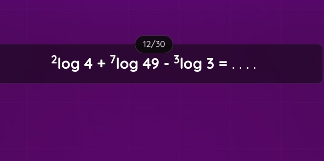 12/30 
_^2log 4+^7log 49-^3log 3=