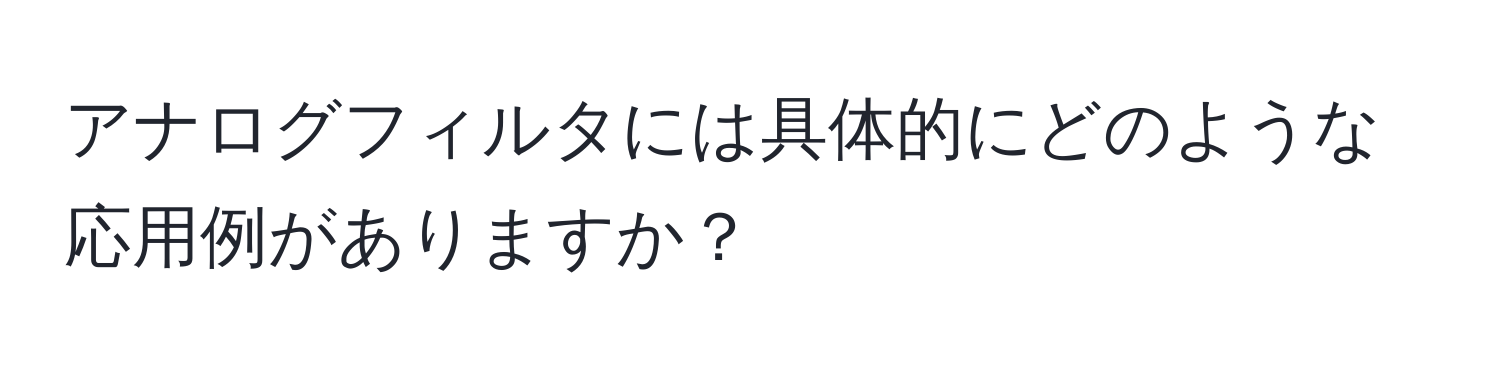 アナログフィルタには具体的にどのような応用例がありますか？