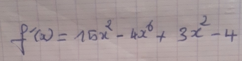 f'(x)=15x^2-4x^6+3x^2-4