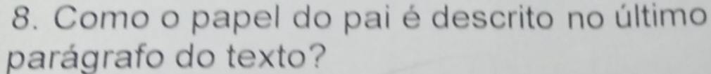 Como o papel do pai é descrito no último 
parágrafo do texto?