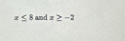 x≤ 8 and x≥ -2