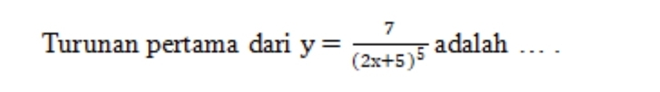 Turunan pertama dari y=frac 7(2x+5)^5 adalah . .