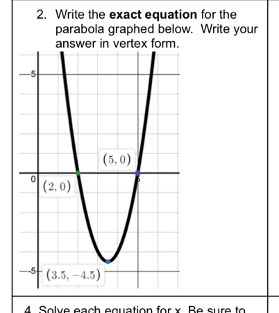 Write the exact equation for the
parabola graphed below. Write your
er in vertex form
4 Solve each equation for x Be sure to