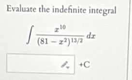 Evaluate the indefnite integral
∈t frac x^(10)(81-x^2)^13/2dx
!= | +C