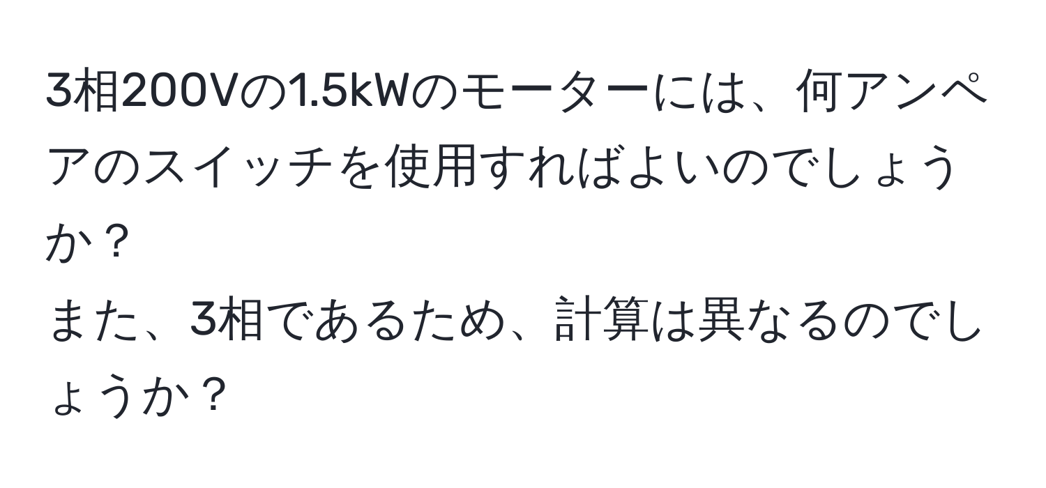 3相200Vの1.5kWのモーターには、何アンペアのスイッチを使用すればよいのでしょうか？ 
また、3相であるため、計算は異なるのでしょうか？