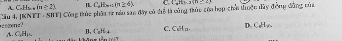 A. C_nH_2n-6(n≥ 2). B. C_nH_2n+2(n≥ 6). C. C_nH_2n-2(n≥ 2). 
Câu 4. [KNTT - SBT] Công thức phân tử nào sau đây có thể là công thức của hợp chất thuộc dãy đồng đẳng của
enzene? D. C_8H_10.
C. C_8H_12.
A. C_8H_16.
B. C_8H_14. 
thông tần tại2