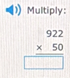 Multiply:
beginarrayr 922 * 50 hline □ endarray