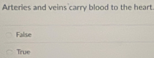 Arteries and veins carry blood to the heart.
False
True