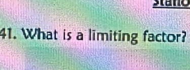 stano 
41. What is a limiting factor?