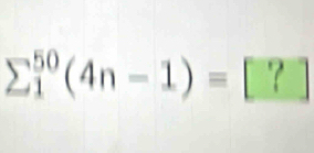 sumlimits  underline1^(50)(4n-1)=[?]