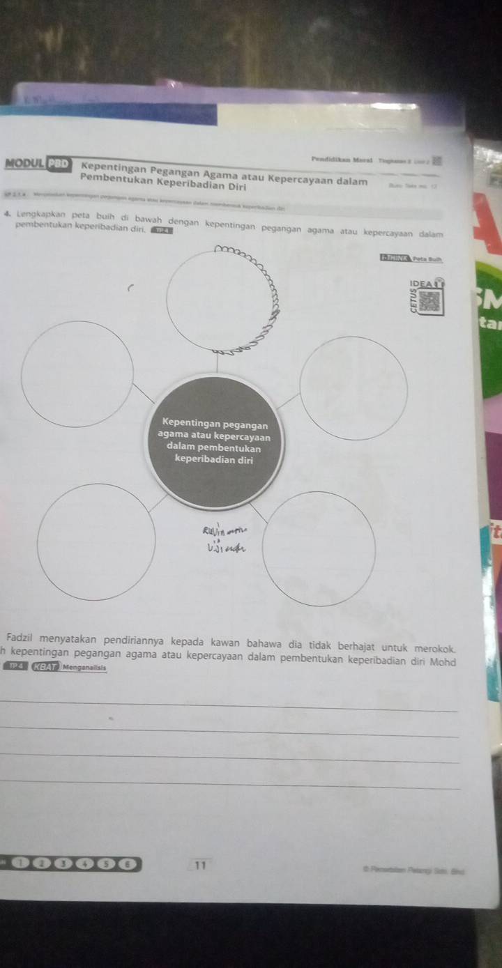 Pendidikan Maral Togiano E cor 2 
MODUL PBD Kepentingan Pegangan Agama atau Kepercayaan dalam Bure Saee oa (3 
Pembentukan Keperibadian Diri 
4. Lengkapkan peta buih di bawah dengan kepentingan pegangan agama atau kepercayaan dalam 
pembentukan keperibadian dir, 
ta 
Fadzil menyatakan pendiriannya kepada kawan bahawa dia tidak berhajat untuk merokok. 
h kepentingan pegangan agama atau kepercayaan dalam pembentukan keperibadian diri Mohd
IP4 KGAT) Menganalisis 
_ 
_ 
_ 
_ 
11 t Ponsirbaian Piebngi Sot. Bind