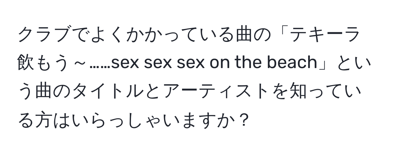 クラブでよくかかっている曲の「テキーラ飲もう～……sex sex sex on the beach」という曲のタイトルとアーティストを知っている方はいらっしゃいますか？