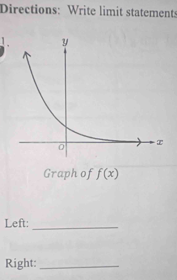 Directions: Write limit statements 
1. 
Graph of f(x)
Left:_ 
Right:_