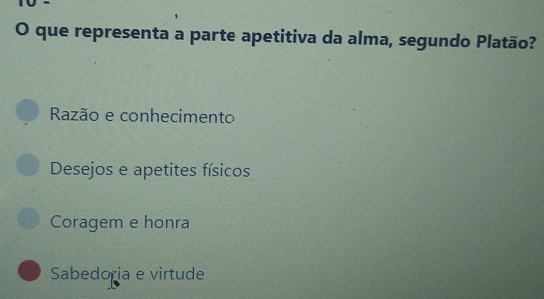 que representa a parte apetitiva da alma, segundo Platão?
Razão e conhecimento
Desejos e apetites físicos
Coragem e honra
Sabedoria e virtude