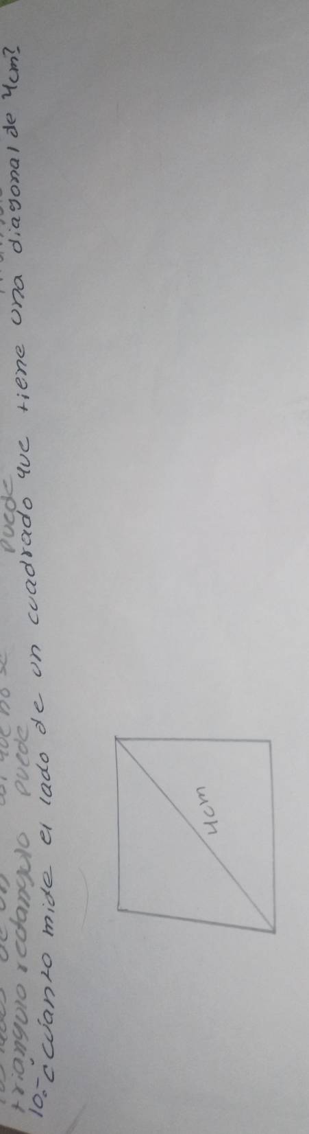 Ducde 
trianguio redangulo puede 
10:ccanto mide ei lado de on cuadrado que riene una diagonal de yum?