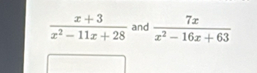  (x+3)/x^2-11x+28  and  7x/x^2-16x+63 