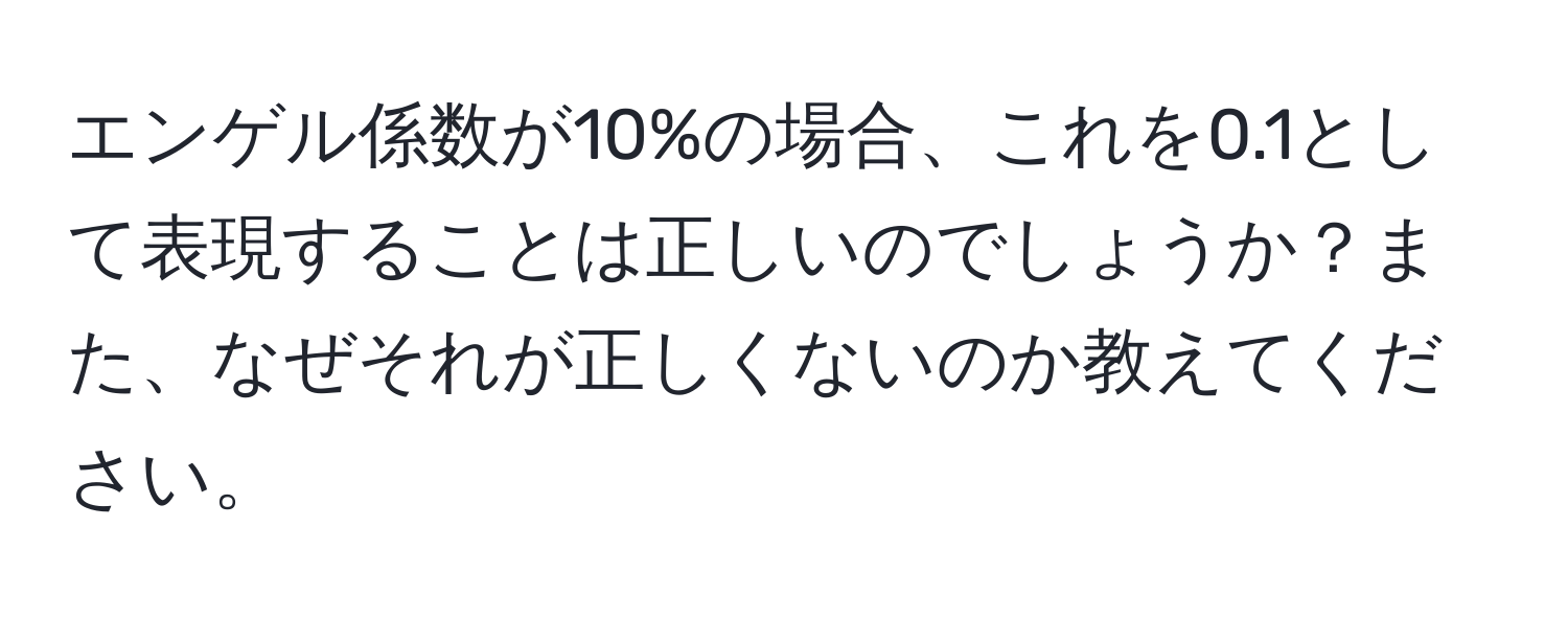 エンゲル係数が10%の場合、これを0.1として表現することは正しいのでしょうか？また、なぜそれが正しくないのか教えてください。