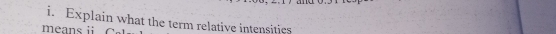 Explain what the term relative intensitics 
means ii