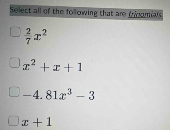 Select all of the following that are trinomials.
 2/7 x^2
x^2+x+1
-4.81x^3-3
x+1