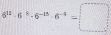 6^(12)· 6^(-8)· 6^(-15)· 6^(-9)=□