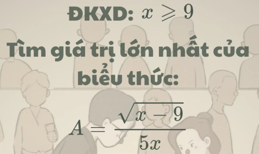 ĐKXD: x≥slant 9
Tìm giá trị lớn nhất của 
biểu thức:
A= (sqrt(x-9))/5x 