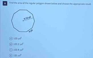 Find the area of the regular polygon shown below and choose the appropriate result.
a 123yd^2
o 123.2yd^2
a 123.8yd^2
o 125yd^2