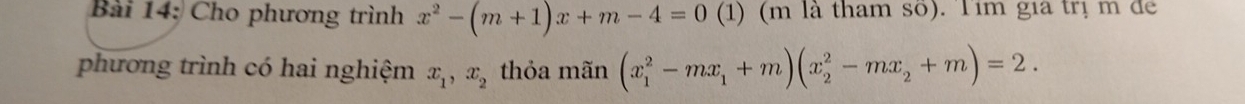 Cho phương trình x^2-(m+1)x+m-4=0(1) (m là tham số). Tim gia trị m để
phương trình có hai nghiệm x_1, x_2 thỏa mãn (x_1^(2-mx_1)+m)(x_2^(2-mx_2)+m)=2.