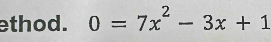 ethod. 0=7x^2-3x+1