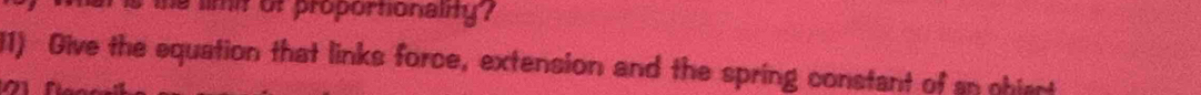 the limit of proportionality ? 
11) Give the equation that links force, extension and the spring constant of an phiart