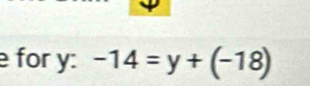 for y : -14=y+(-18)