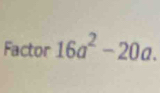 Factor 16a^2-20a.