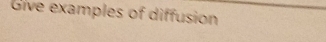 Give examples of diffusion