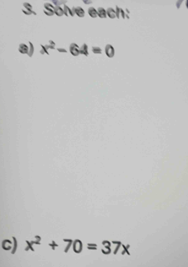 Solve each: 
a) x^2-64=0
c) x^2+70=37x