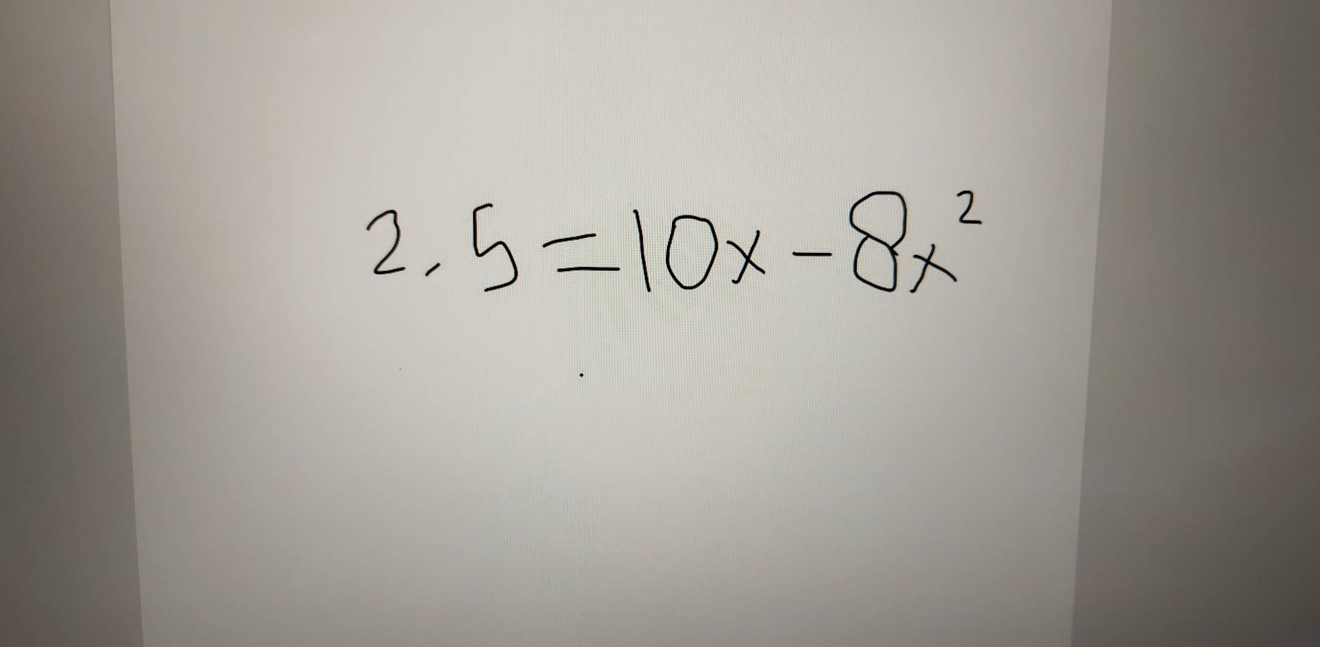 2.5=10x-8x^2