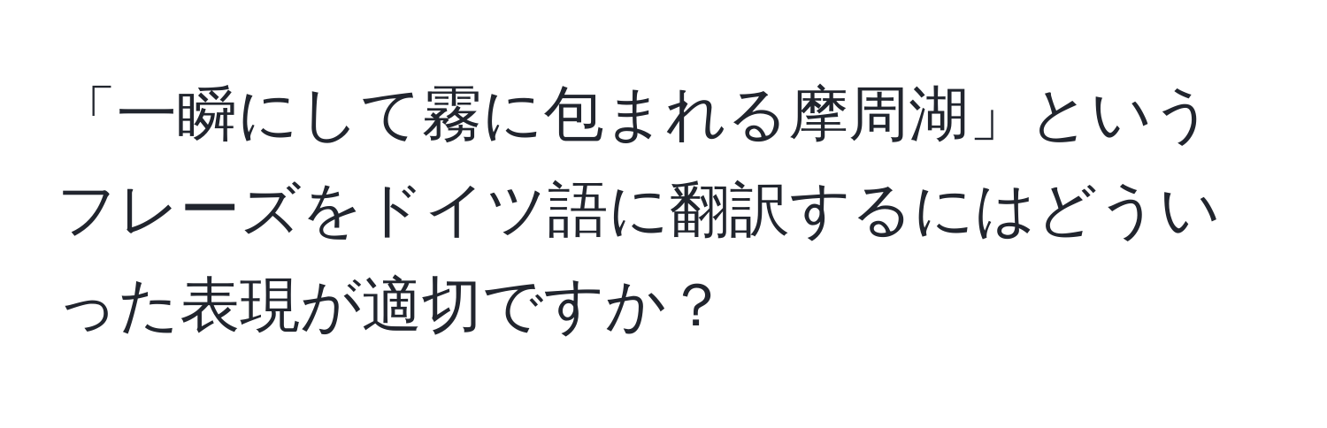 「一瞬にして霧に包まれる摩周湖」というフレーズをドイツ語に翻訳するにはどういった表現が適切ですか？