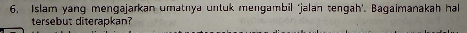 Islam yang mengajarkan umatnya untuk mengambil ‘jalan tengah’. Bagaimanakah hal 
tersebut diterapkan?