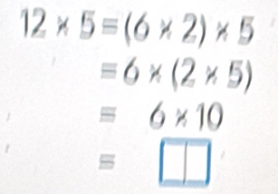 12* 5=(6* 2)* 5
equiv 6* (2* 5)
equiv 6* 10
equiv □