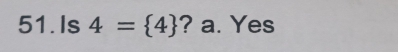 Is 4= 4 ? a. Yes