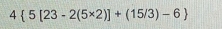 4 5[23-2(5* 2)]+(15/3)-6