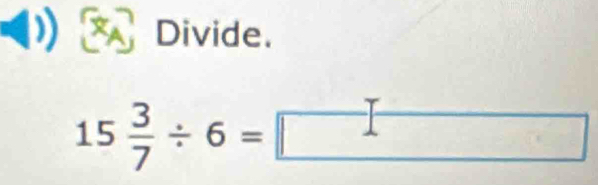 Divide.
15 3/7 / 6= □