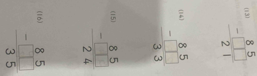 (13) beginarrayr 85 -□ □  hline 21endarray
(14)
(15) frac beginarrayr 85 -□ □ endarray 24
(16) frac beginarrayr 85 -□ □ endarray 35