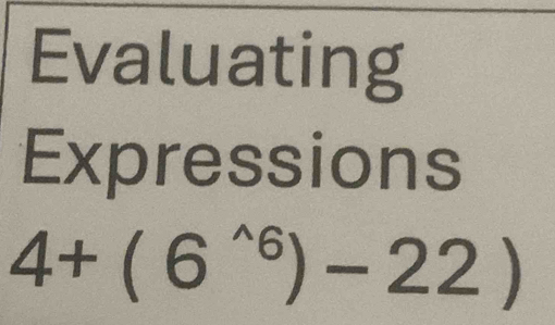 Evaluating 
Expressions
4+(6^(wedge))-22)