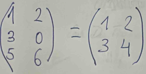 beginpmatrix 1&2 3&0 5&6endpmatrix =beginpmatrix 1&2 3&4endpmatrix