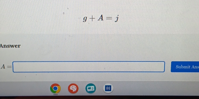 g+A=j
Answer
A=□ Submit Ans