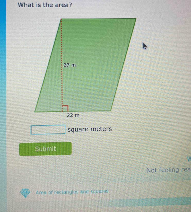 What is the area?
square meters
Submit 
Not feeling rea 
Area of rectangles and squares