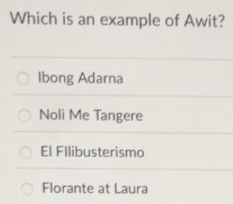 Solved: Which is an example of Awit? Ibong Adarna Noli Me Tangere El ...