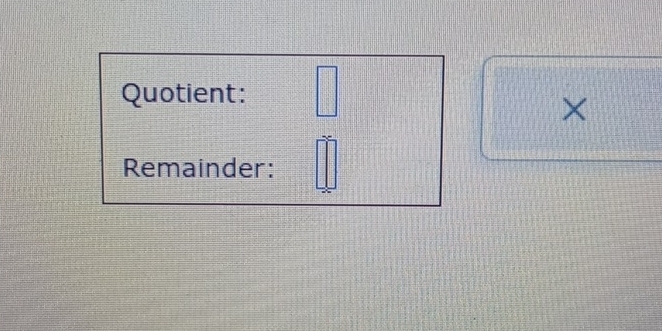 Quotient: □ 
× 
Remainder: