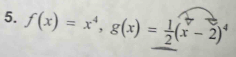 f(x)=x^4, g(x)= 1/2 (x-2)^4