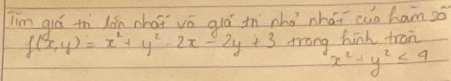 Tim qiá th dān nhat vǒ ald in `nho haī cua ham so
f(x,y)=x^2+y^2-2x-2y+3 trong hinh tron
x^2+y^2≤ 9